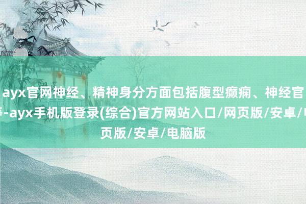 ayx官网神经、精神身分方面包括腹型癫痫、神经官能症等-ayx手机版登录(综合)官方网站入口/网页版/安卓/电脑版